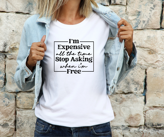 Im Expensive All The Time Graphic Tee T-Shirt Unisex Sizing